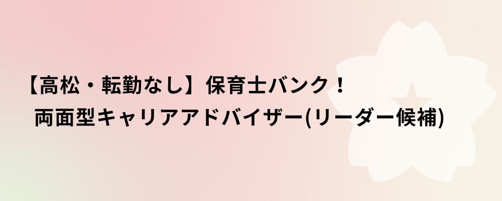 【高松・転勤なし】保育士バンク！両面型キャリアアドバイザー（リーダー候補） | 株式会社ネクストビート