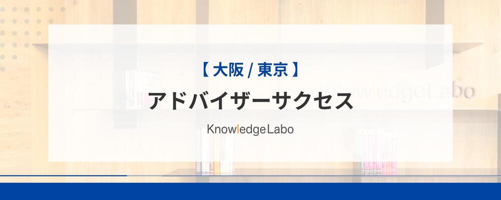 アドバイザーサクセス（大阪/東京） | 株式会社ナレッジラボ