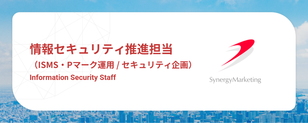 【情報セキュリティ推進担当】ISMS・Pマーク運用／SaaSのガバナンス体制構築（実務担当） | シナジーマーケティング株式会社