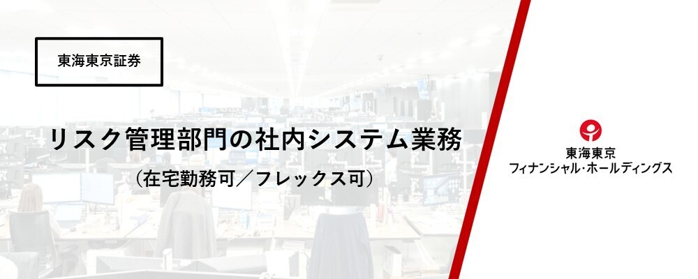 【リスク管理本部】リスク管理部門の社内システム業務（在宅勤務可／フレックス可） | 東海東京フィナンシャル・ホールディングス株式会社