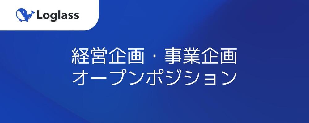 【シリーズB70億調達/T2D3の2ndステージを牽引】経営企画・事業企画オープンポジション | 株式会社ログラス