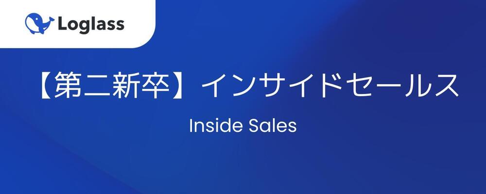 【1Day選考会／11月23日(土)／第二新卒】インサイドセールス／経営課題をテクノロジーで解決!急成⻑&成⻑機会多数 | 株式会社ログラス