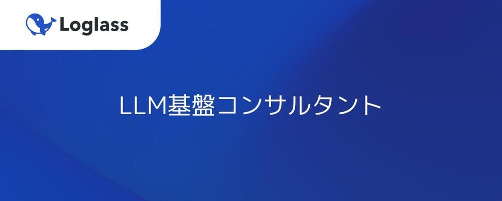 AIで業務変革を実装するLLM基盤コンサルタント募集！ | 株式会社ログラス