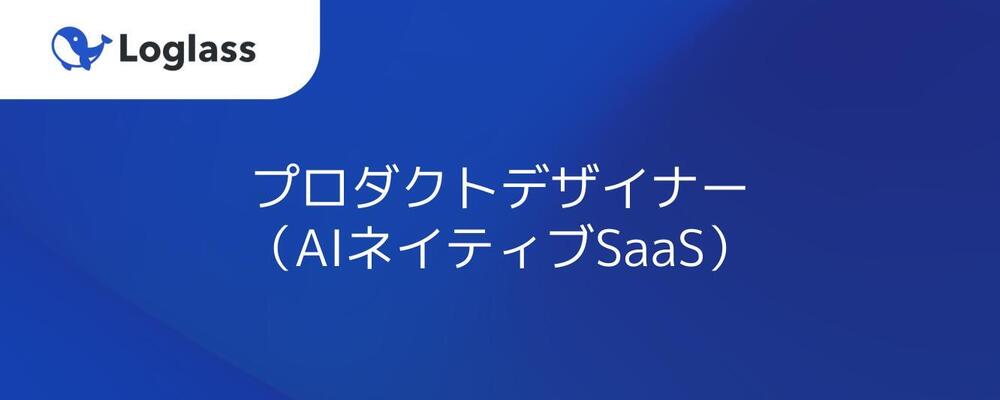 プロダクトデザイナー（AIネイティブSaaS） | 株式会社ログラス