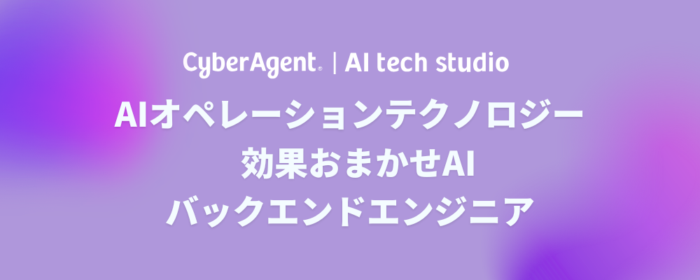 【AI事業本部】（バックエンドエンジニア）AIエージェント「効果おまかせAI」開発 | サイバーエージェントグループ