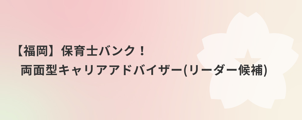 【福岡】保育士バンク！両面型キャリアアドバイザー（リーダー候補） | 株式会社ネクストビート