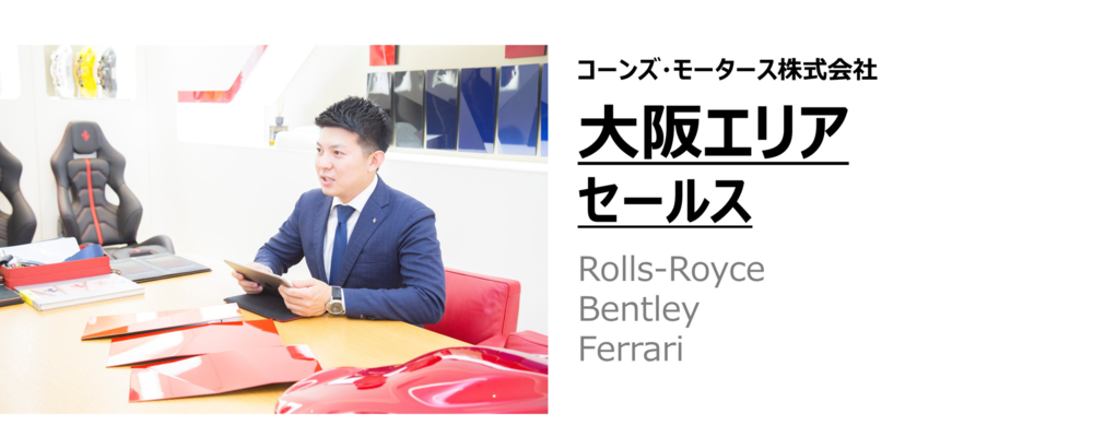【大阪エリア】セールス（フェラーリ、ベントレー、ロールス・ロイスの販売・買取業務） | コーンズグループ