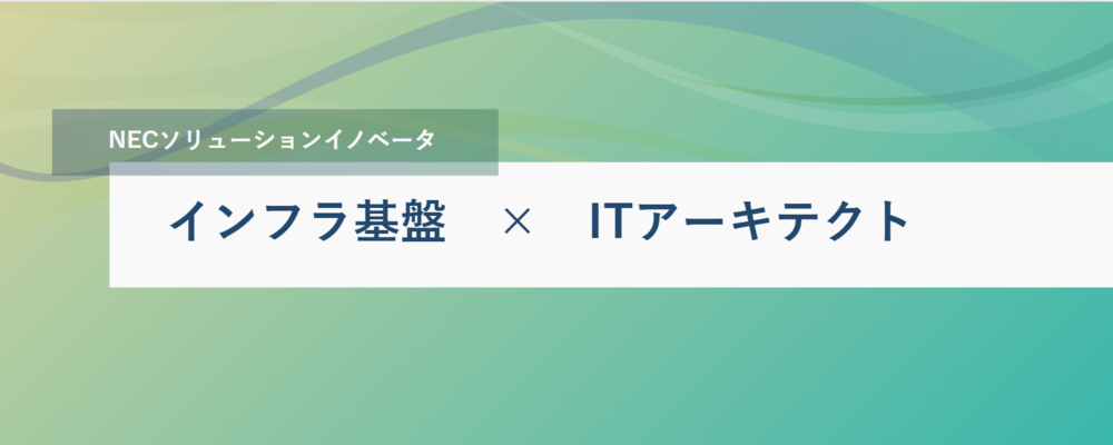 [SS01]＜PL／ITアーキテクト＞インフラ基盤　大手保険会社_一緒にチームを強くしていきましょう | NECソリューションイノベータ株式会社