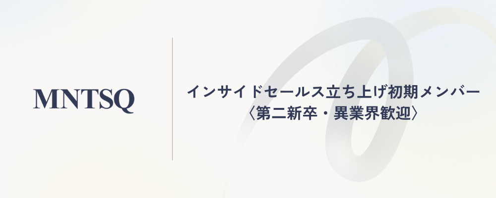 インサイドセールス（IS）立ち上げ初期メンバー〈第二新卒・異業界歓迎〉 | MNTSQ株式会社