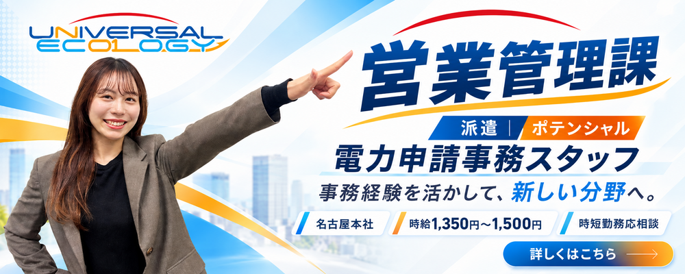 【名古屋】未経験から電力申請に挑戦｜営業管理課・事務スタッフ（派遣） | ユニバーサルエコロジー株式会社