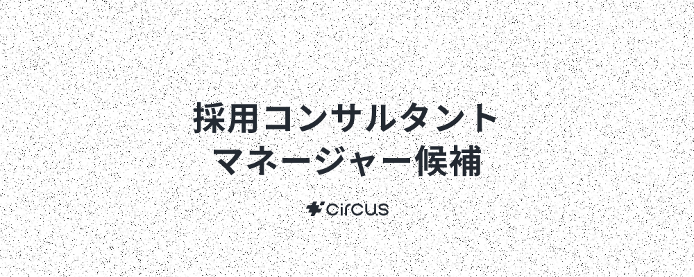 【新規事業/採用コンサルタント・マネージャー候補】業界No.1人材紹介プラットフォーム(HRSaaS)運営／ 6年連続売上高200％規模成長！／年間流通額100億円／早期キャリアアップ×本質的価値提供 | circus株式会社