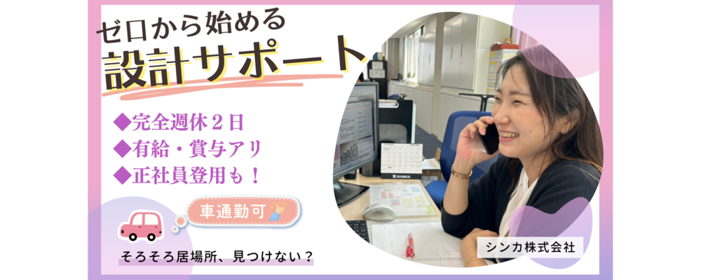 【アルバイト・パート】設計サポートスタッフ＼経験・知識ゼロの方を求めています★土日休み・車通勤◎・正社員登用アリ／ | シンカ株式会社