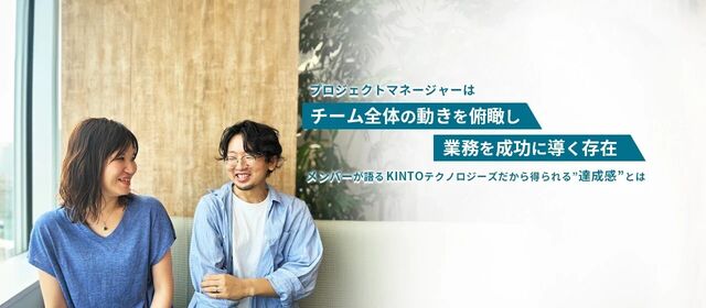プロジェクトマネージャーは「チーム全体の動きを俯瞰し、業務を成功に導く存在」。メンバーが語る、KINTOテクノロジーズだから得られる達成感とは