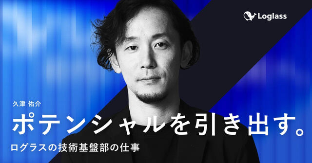 「ポテンシャルを引き出す」 ― ログラスの技術基盤部の仕事